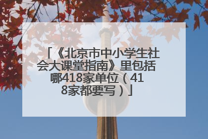 《北京市中小学生社会大课堂指南》里包括哪418家单位（418家都要写）