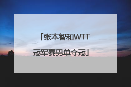「张本智和WTT冠军赛男单夺冠」wtt乒乓球冠军赛张本智和