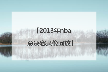 「2013年nba总决赛录像回放」2013年nba总决赛录像回放高清