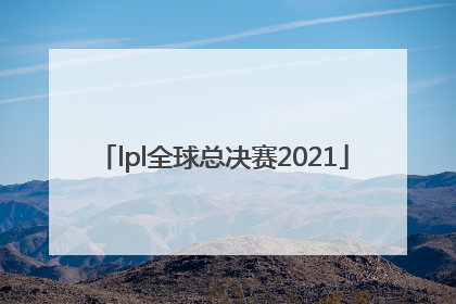 「lpl全球总决赛2021」lpl全球总决赛2021中国战队