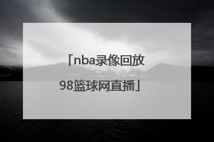 「nba录像回放98篮球网直播」98篮球网nba录像2018